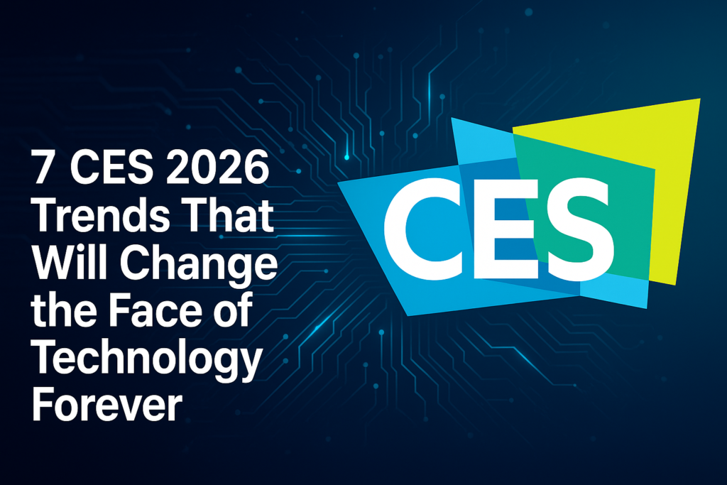 7 CES 2026 Trends That Will Change the Face of Technology Forever