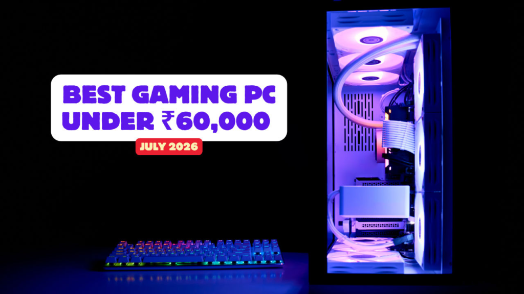 Best Gaming PC build under Rs 60,000 in July 2026